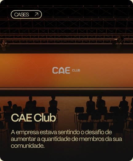 CAE Club. A empresa estava sentindo o desafio de aumentar a quantidade de membros da sua comunidade.